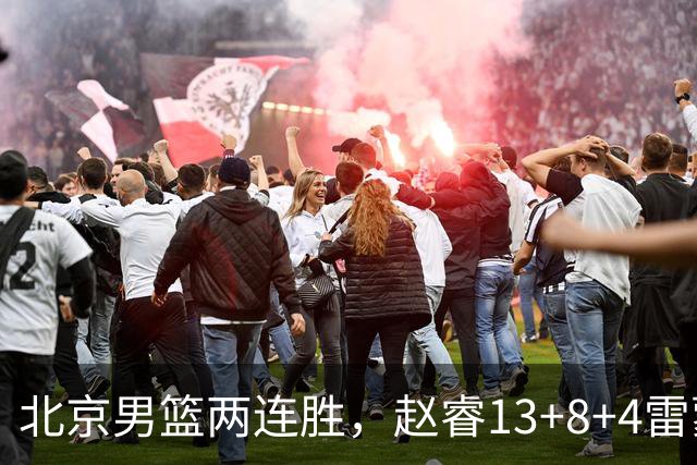 北京男篮两连胜，赵睿13+8+4雷蒙18分，范子铭8+6黎伊扬19+6
