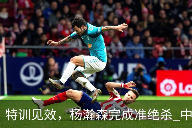 特训见效，杨瀚森完成准绝杀 中国男篮世预赛力压黎巴嫩
